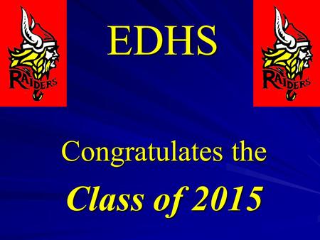 EDHS Congratulates the Class of 2015. GRAD MEETING GRAD MEETING APRIL 7 th, 2015.