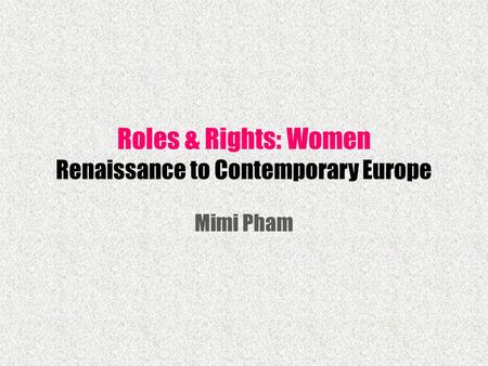 Roles & Rights: Women Renaissance to Contemporary Europe Mimi Pham.