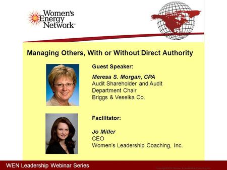 Copyright 2010, Women’s Leadership Coaching Inc. WEN Leadership Webinar Series Guest Speaker: Meresa S. Morgan, CPA Audit Shareholder and Audit Department.