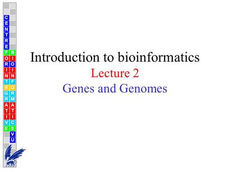Introduction to bioinformatics Lecture 2 Genes and Genomes C E N T R F O R I N T E G R A T I V E B I O I N F O R M A T I C S V U E.