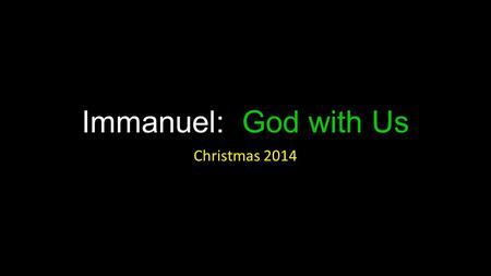 Immanuel: God with Us Christmas 2014. Immanuel: God with Us.