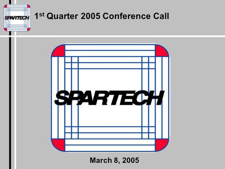1 st Quarter 2005 Conference Call March 8, 2005. Presentation Content Forward Looking Statements: Information presented contains certain forward-looking.