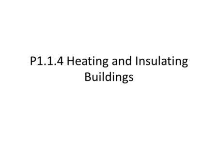 P1.1.4 Heating and Insulating Buildings