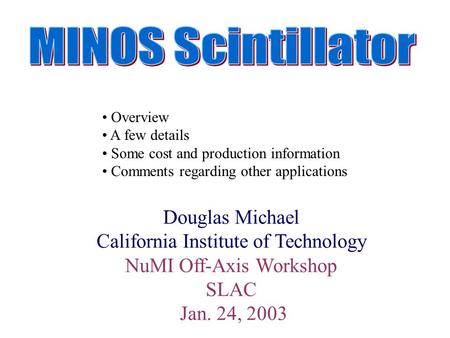 Douglas Michael California Institute of Technology NuMI Off-Axis Workshop SLAC Jan. 24, 2003 Overview A few details Some cost and production information.