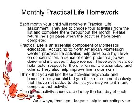 Monthly Practical Life Homework Each month your child will receive a Practical Life assignment. They are to choose four activities from the list and complete.