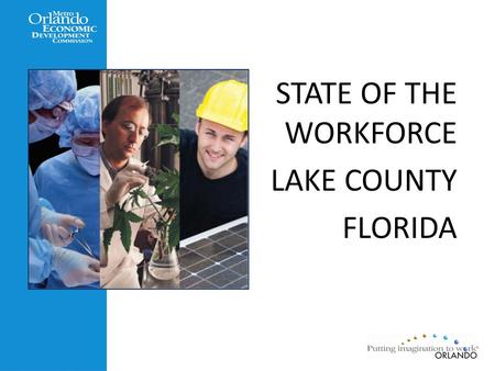 STATE OF THE WORKFORCE LAKE COUNTY FLORIDA. Relationship between education and economic development. Overview of statistics relating to the state of our.