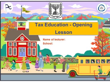 Tax Education - Opening Lesson Name of lecturer: School: