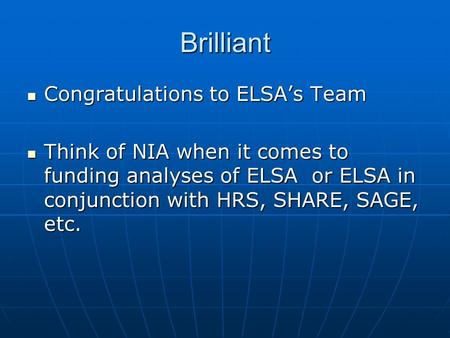 Brilliant Congratulations to ELSA’s Team Congratulations to ELSA’s Team Think of NIA when it comes to funding analyses of ELSA or ELSA in conjunction with.