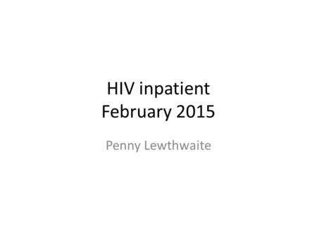 HIV inpatient February 2015 Penny Lewthwaite. HIV inpatients June 30 th 2014- February 2 nd 2015 43 inpatients.