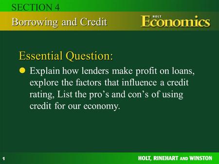 1 Essential Question: Explain how lenders make profit on loans, explore the factors that influence a credit rating, List the pro’s and con’s of using credit.