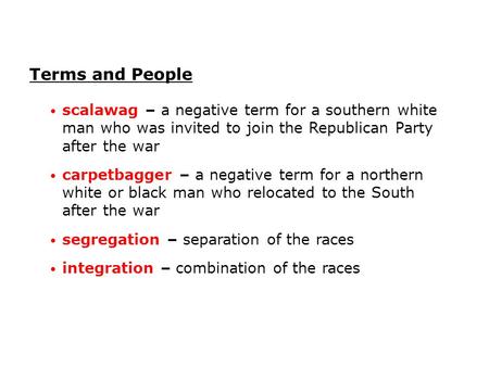 Terms and People scalawag – a negative term for a southern white man who was invited to join the Republican Party after the war carpetbagger – a negative.