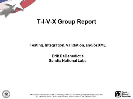 Testing, Integration, Validation, and/or XML Erik DeBenedictis Sandia National Labs Sandia is a multiprogram laboratory operated by Sandia Corporation,