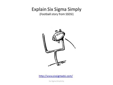 Explain Six Sigma Simply (Football story from SSDSI)  Six Sigma Simplicity.