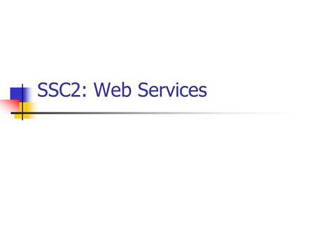 SSC2: Web Services. Web Services Web Services offer interoperability using the web Web Services provide information on the operations they can perform.