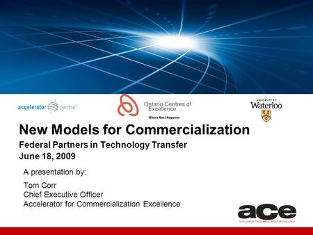 Page 1 New Models for Commercialization Federal Partners in Technology Transfer June 18, 2009 A presentation by: Tom Corr Chief Executive Officer Accelerator.