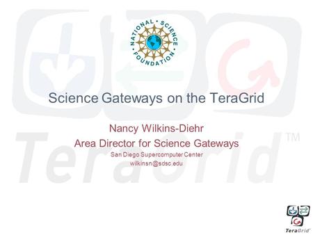 Science Gateways on the TeraGrid Nancy Wilkins-Diehr Area Director for Science Gateways San Diego Supercomputer Center