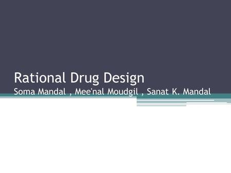 Rational Drug Design Soma Mandal, Mee'nal Moudgil, Sanat K. Mandal.