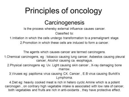 Principles of oncology Carcinogenesis Is the process whereby external influence causes cancer. Classified to: 1.Initiation in which the cells undergo transformation.