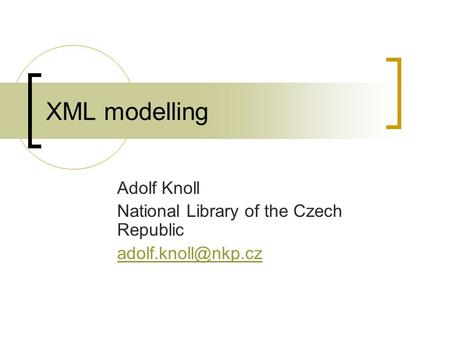 XML modelling Adolf Knoll National Library of the Czech Republic