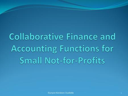 Runyon Kersteen Ouellette 1. Why Collaborative Finance? Cost Savings Access to Expertise and Resources Not Otherwise Available to Some Smaller NPOs For.