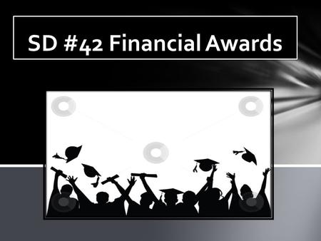 SD #42 Financial Awards. Scholarships: Are usually based on academics of 70% and higher complimented by involvement in community work, volunteer work,