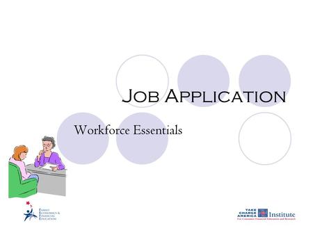 Job Application Workforce Essentials. © Family Economics & Financial Education – Revised April 2008 – Career Unit – Job Application Funded by a grant.