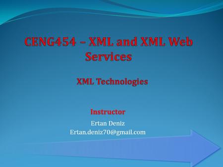 Ertan Deniz Instructor.  XML Schema  Document Navigation (Xpath)  Document Transformation (XSLT)