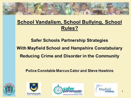1 School Vandalism, School Bullying, School Rules? Safer Schools Partnership Strategies With Mayfield School and Hampshire Constabulary Reducing Crime.