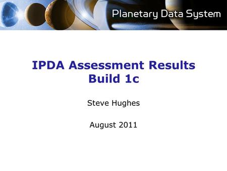 IPDA Assessment Results Build 1c Steve Hughes August 2011.