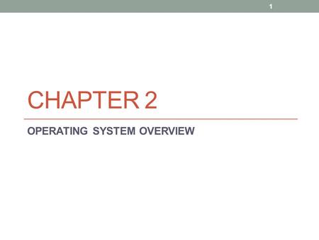 CHAPTER 2 OPERATING SYSTEM OVERVIEW 1. Operating System Operating System Definition A program that controls the execution of application programs and.