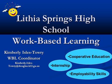 Lithia Springs High School Work-Based Learning Kimberly Isles-Towry WBL Coordinator Kimberly.Isles- Internship Cooperative Education.