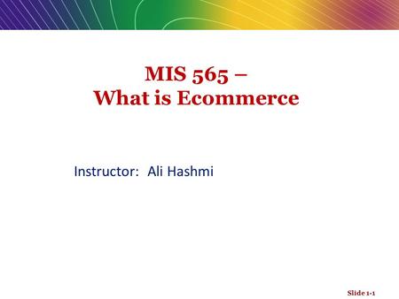 MIS 565 – What is Ecommerce Instructor: Ali Hashmi.