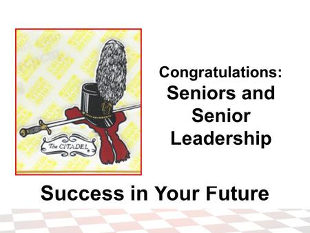 Success in Your Future Congratulations: Seniors and Senior Leadership.