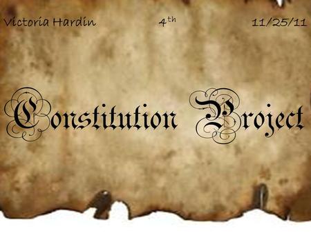 Constitution Project Victoria Hardin4 th 11/25/11.