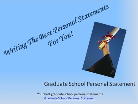 Writing The Best Personal Statements For You! Graduate School Personal Statement Your best graduate school personal statements Graduate School Personal.
