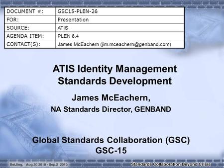 DOCUMENT #:GSC15-PLEN-26 FOR:Presentation SOURCE: ATIS AGENDA ITEM: PLEN 6.4 CONTACT(S): James McEachern ATIS Identity Management.