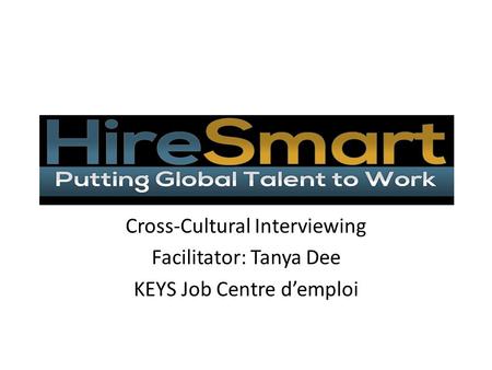 Cross-Cultural Interviewing Facilitator: Tanya Dee KEYS Job Centre d’emploi.
