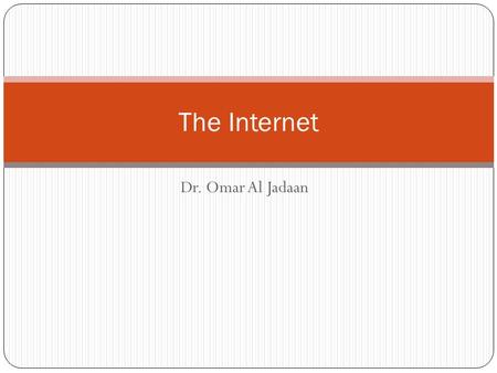 Dr. Omar Al Jadaan The Internet. Internet Service Provider (ISP) Content Providers: create and maintained material that can be accessed using the internet.