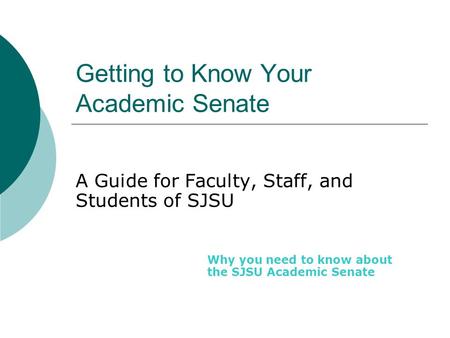 Getting to Know Your Academic Senate A Guide for Faculty, Staff, and Students of SJSU Why you need to know about the SJSU Academic Senate.