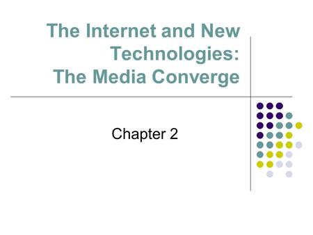 The Internet and New Technologies: The Media Converge Chapter 2.