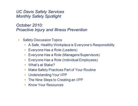 UC Davis Safety Services Monthly Safety Spotlight October 2010: Proactive Injury and Illness Prevention Safety Discussion Topics A Safe, Healthy Workplace.
