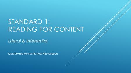 STANDARD 1: READING FOR CONTENT Literal & Inferential MacKenzie Minton & Tyler Richardson.