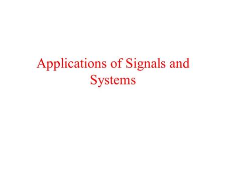 Applications of Signals and Systems Application Areas Control Communications Signal Processing (our concern)