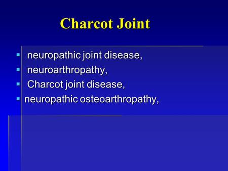 Charcot Joint  neuropathic joint disease,  neuroarthropathy,  Charcot joint disease,  neuropathic osteoarthropathy,