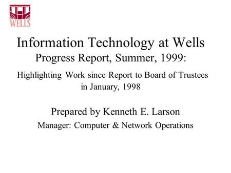 Information Technology at Wells Progress Report, Summer, 1999: Highlighting Work since Report to Board of Trustees in January, 1998 Prepared by Kenneth.