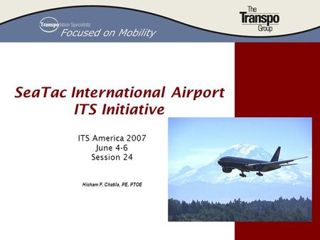 SeaTac International Airport ITS Initiative ITS America 2007 June 4-6 Session 24 Hicham F. Chatila, PE, PTOE.