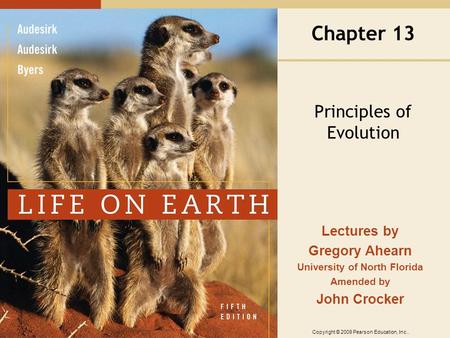 Copyright © 2009 Pearson Education, Inc.. Lectures by Gregory Ahearn University of North Florida Amended by John Crocker Chapter 13 Principles of Evolution.