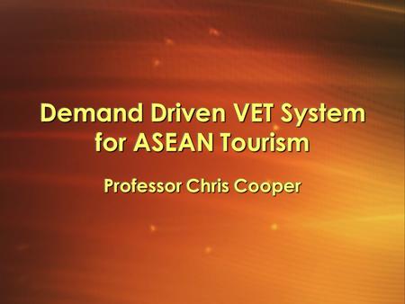 Demand Driven VET System for ASEAN Tourism Professor Chris Cooper.