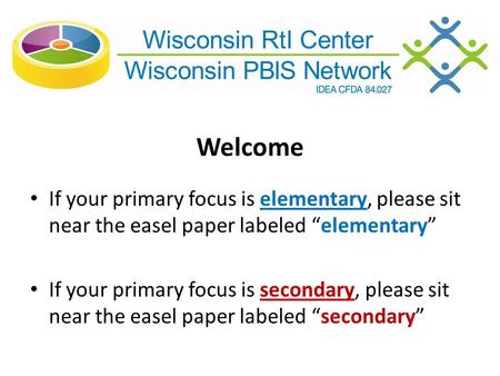 Welcome If your primary focus is elementary, please sit near the easel paper labeled “elementary” If your primary focus is secondary, please sit near the.