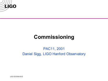 LIGO-G010406-00-D Commissioning PAC11, 2001 Daniel Sigg, LIGO Hanford Observatory.
